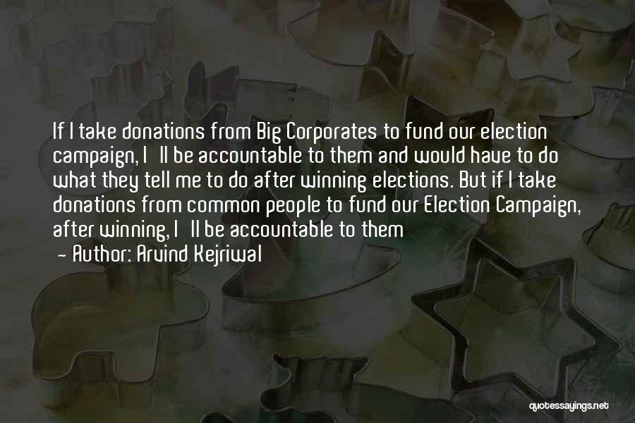 Arvind Kejriwal Quotes: If I Take Donations From Big Corporates To Fund Our Election Campaign, I'll Be Accountable To Them And Would Have