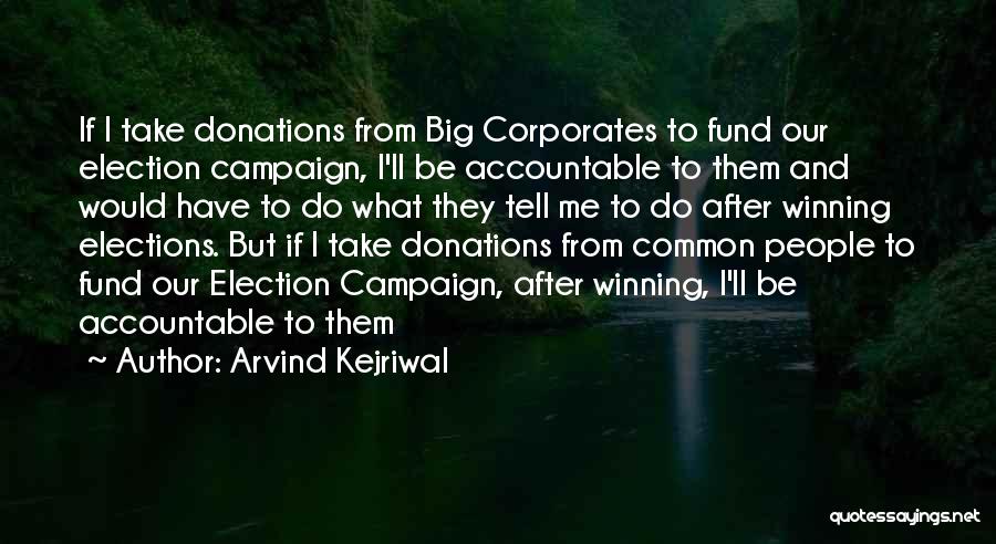 Arvind Kejriwal Quotes: If I Take Donations From Big Corporates To Fund Our Election Campaign, I'll Be Accountable To Them And Would Have