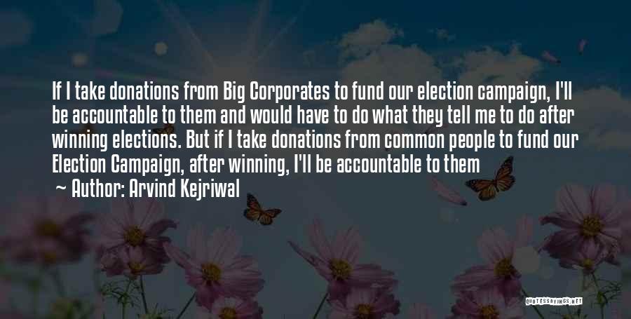 Arvind Kejriwal Quotes: If I Take Donations From Big Corporates To Fund Our Election Campaign, I'll Be Accountable To Them And Would Have
