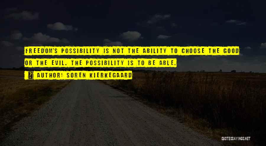 Soren Kierkegaard Quotes: Freedom's Possibility Is Not The Ability To Choose The Good Or The Evil. The Possibility Is To Be Able.