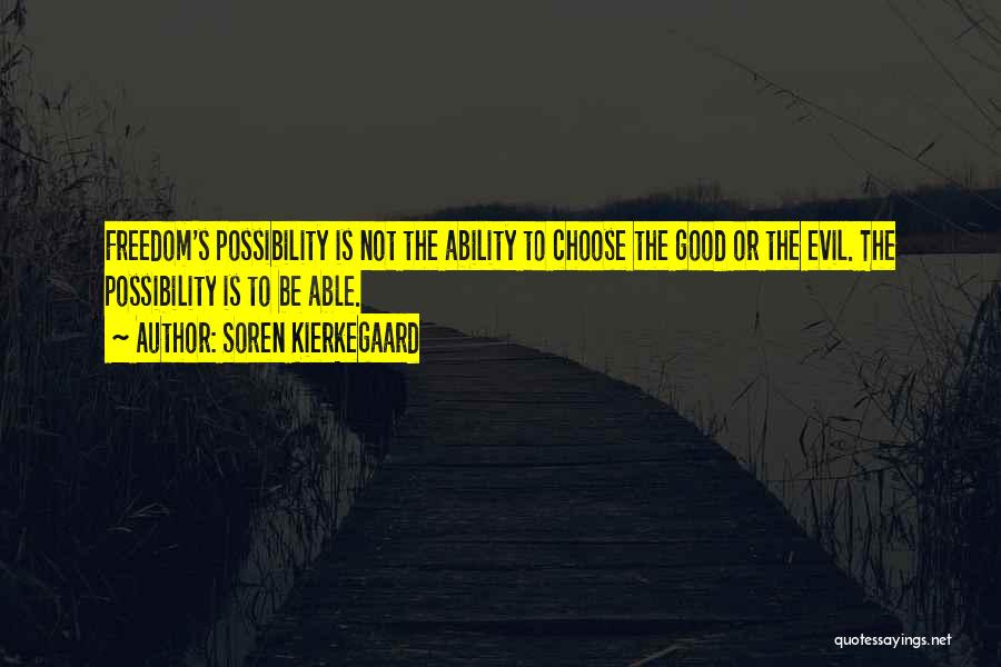 Soren Kierkegaard Quotes: Freedom's Possibility Is Not The Ability To Choose The Good Or The Evil. The Possibility Is To Be Able.