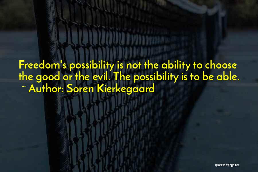 Soren Kierkegaard Quotes: Freedom's Possibility Is Not The Ability To Choose The Good Or The Evil. The Possibility Is To Be Able.