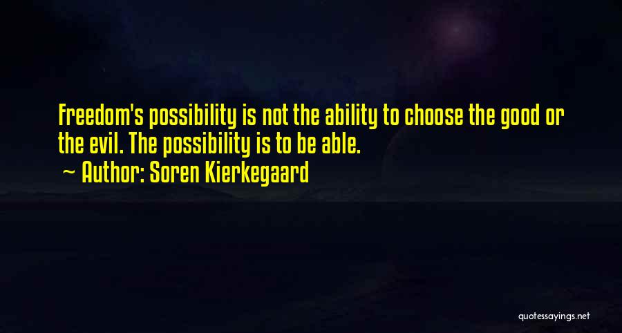 Soren Kierkegaard Quotes: Freedom's Possibility Is Not The Ability To Choose The Good Or The Evil. The Possibility Is To Be Able.