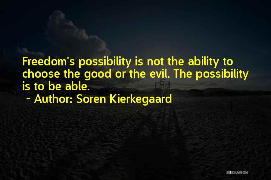 Soren Kierkegaard Quotes: Freedom's Possibility Is Not The Ability To Choose The Good Or The Evil. The Possibility Is To Be Able.