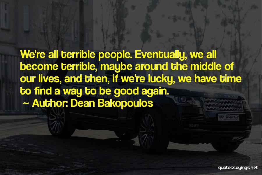 Dean Bakopoulos Quotes: We're All Terrible People. Eventually, We All Become Terrible, Maybe Around The Middle Of Our Lives, And Then, If We're