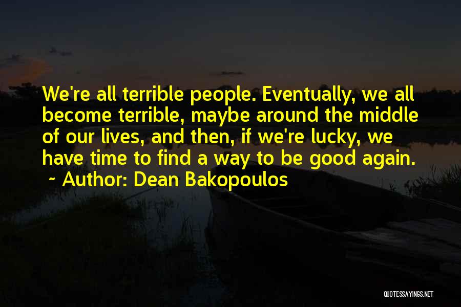 Dean Bakopoulos Quotes: We're All Terrible People. Eventually, We All Become Terrible, Maybe Around The Middle Of Our Lives, And Then, If We're