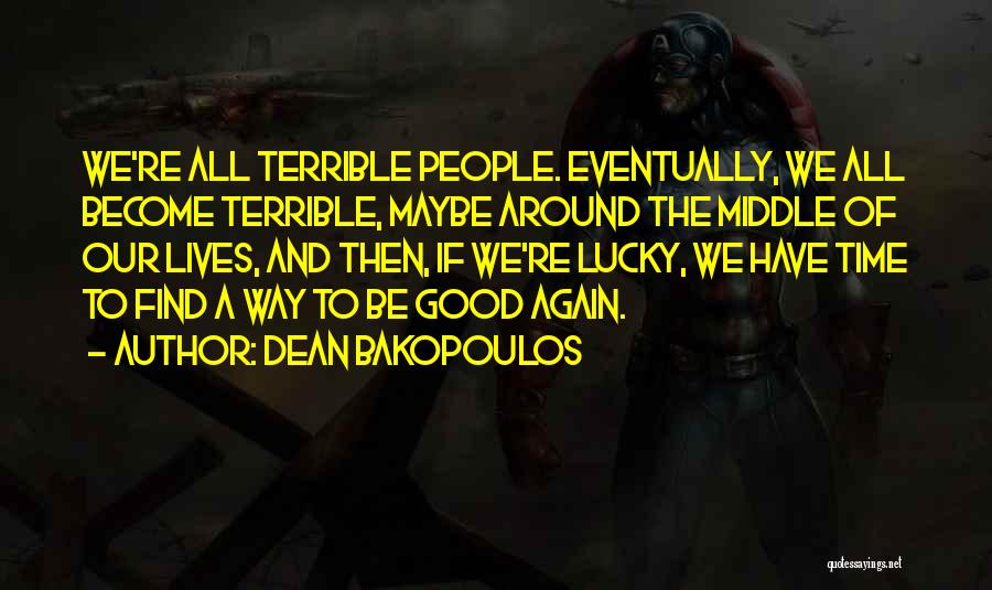 Dean Bakopoulos Quotes: We're All Terrible People. Eventually, We All Become Terrible, Maybe Around The Middle Of Our Lives, And Then, If We're