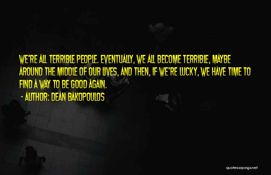 Dean Bakopoulos Quotes: We're All Terrible People. Eventually, We All Become Terrible, Maybe Around The Middle Of Our Lives, And Then, If We're