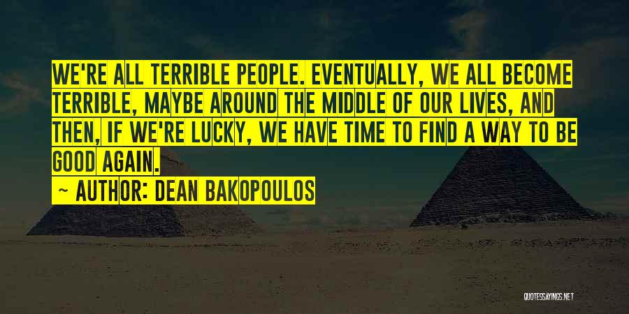 Dean Bakopoulos Quotes: We're All Terrible People. Eventually, We All Become Terrible, Maybe Around The Middle Of Our Lives, And Then, If We're