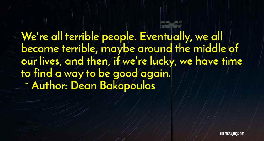 Dean Bakopoulos Quotes: We're All Terrible People. Eventually, We All Become Terrible, Maybe Around The Middle Of Our Lives, And Then, If We're