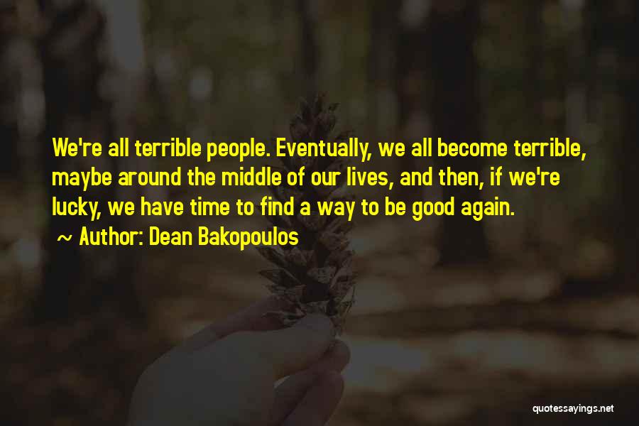 Dean Bakopoulos Quotes: We're All Terrible People. Eventually, We All Become Terrible, Maybe Around The Middle Of Our Lives, And Then, If We're