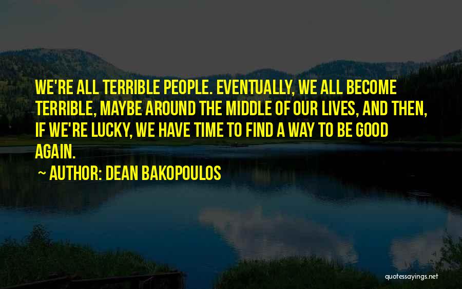 Dean Bakopoulos Quotes: We're All Terrible People. Eventually, We All Become Terrible, Maybe Around The Middle Of Our Lives, And Then, If We're