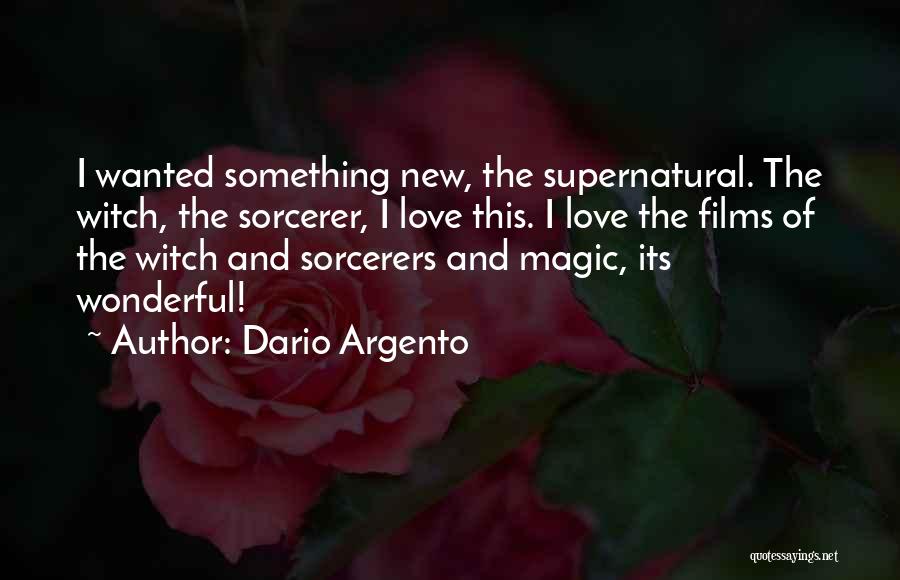 Dario Argento Quotes: I Wanted Something New, The Supernatural. The Witch, The Sorcerer, I Love This. I Love The Films Of The Witch