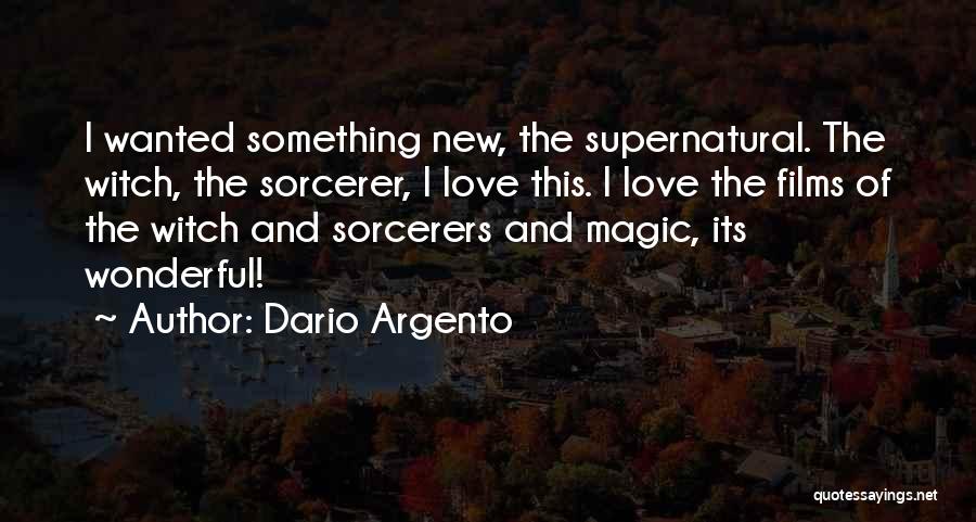 Dario Argento Quotes: I Wanted Something New, The Supernatural. The Witch, The Sorcerer, I Love This. I Love The Films Of The Witch