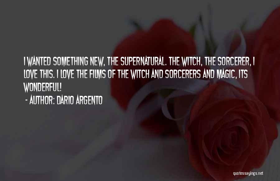 Dario Argento Quotes: I Wanted Something New, The Supernatural. The Witch, The Sorcerer, I Love This. I Love The Films Of The Witch