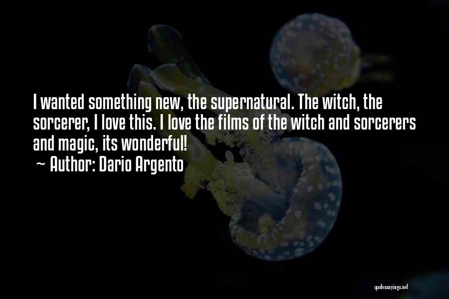 Dario Argento Quotes: I Wanted Something New, The Supernatural. The Witch, The Sorcerer, I Love This. I Love The Films Of The Witch