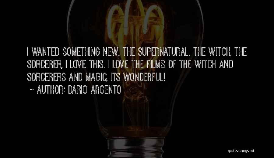 Dario Argento Quotes: I Wanted Something New, The Supernatural. The Witch, The Sorcerer, I Love This. I Love The Films Of The Witch