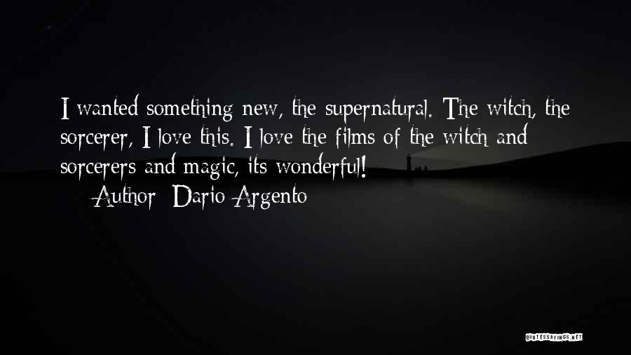 Dario Argento Quotes: I Wanted Something New, The Supernatural. The Witch, The Sorcerer, I Love This. I Love The Films Of The Witch