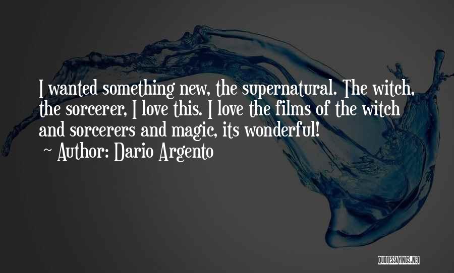 Dario Argento Quotes: I Wanted Something New, The Supernatural. The Witch, The Sorcerer, I Love This. I Love The Films Of The Witch