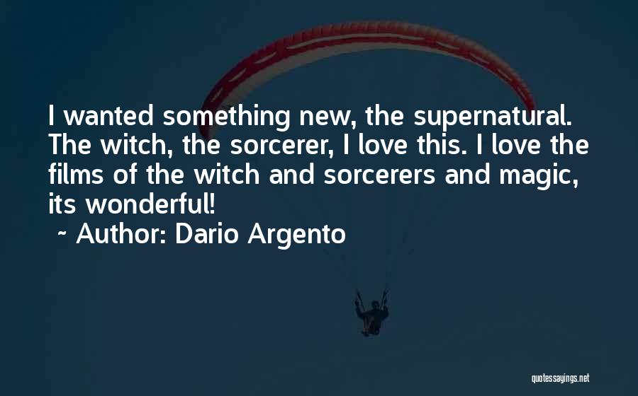Dario Argento Quotes: I Wanted Something New, The Supernatural. The Witch, The Sorcerer, I Love This. I Love The Films Of The Witch
