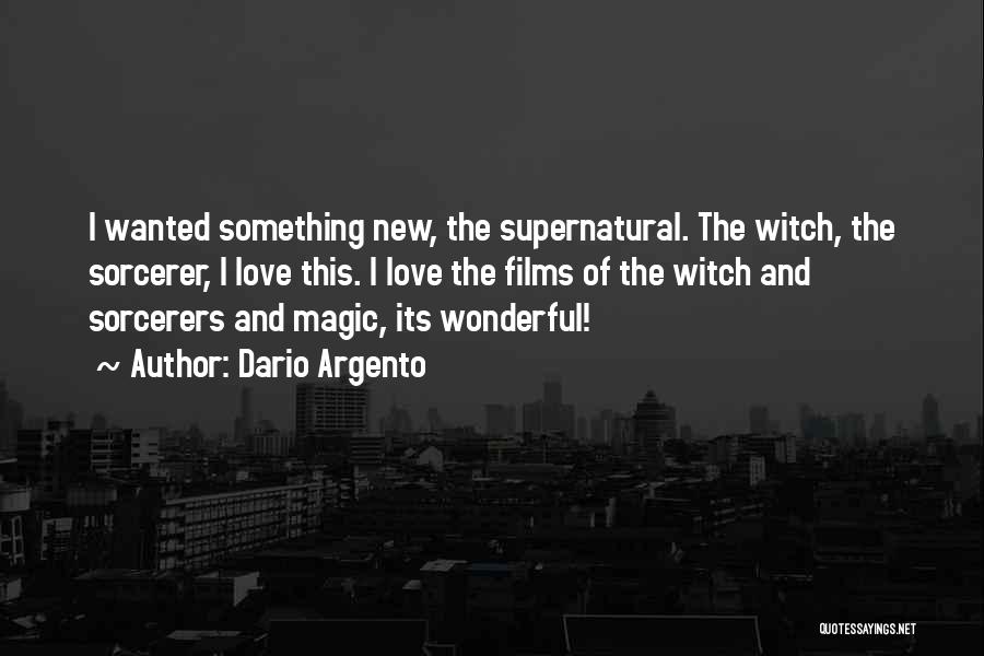 Dario Argento Quotes: I Wanted Something New, The Supernatural. The Witch, The Sorcerer, I Love This. I Love The Films Of The Witch