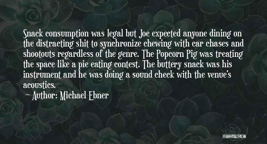 Michael Ebner Quotes: Snack Consumption Was Legal But Joe Expected Anyone Dining On The Distracting Shit To Synchronize Chewing With Car Chases And