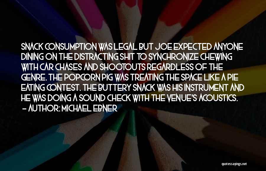 Michael Ebner Quotes: Snack Consumption Was Legal But Joe Expected Anyone Dining On The Distracting Shit To Synchronize Chewing With Car Chases And