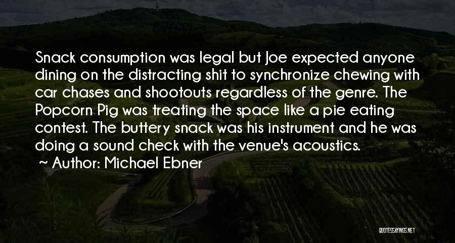 Michael Ebner Quotes: Snack Consumption Was Legal But Joe Expected Anyone Dining On The Distracting Shit To Synchronize Chewing With Car Chases And