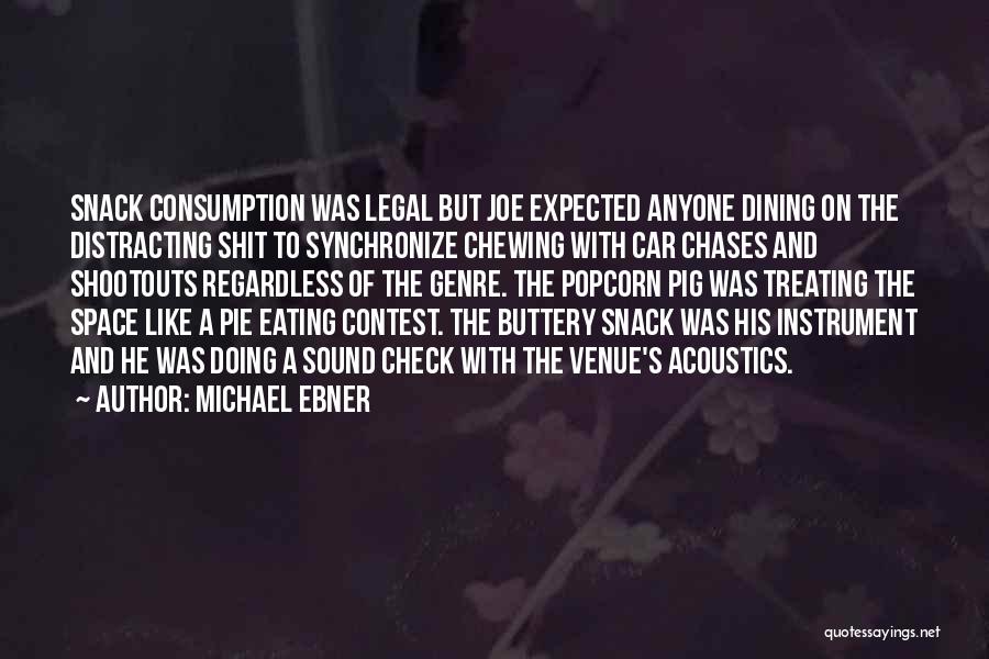 Michael Ebner Quotes: Snack Consumption Was Legal But Joe Expected Anyone Dining On The Distracting Shit To Synchronize Chewing With Car Chases And