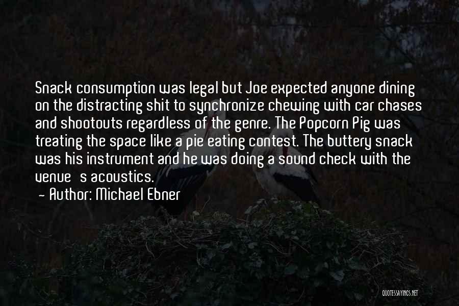 Michael Ebner Quotes: Snack Consumption Was Legal But Joe Expected Anyone Dining On The Distracting Shit To Synchronize Chewing With Car Chases And