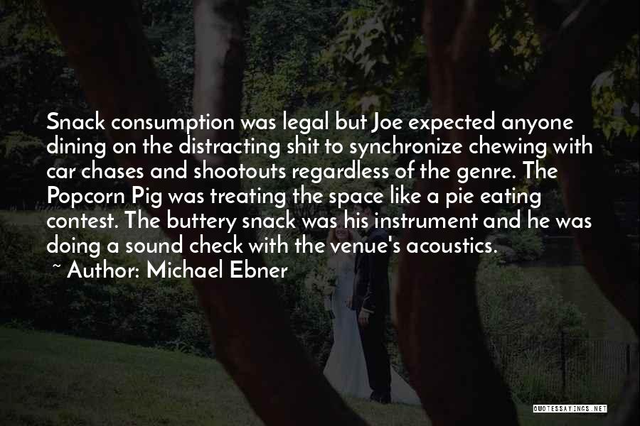 Michael Ebner Quotes: Snack Consumption Was Legal But Joe Expected Anyone Dining On The Distracting Shit To Synchronize Chewing With Car Chases And