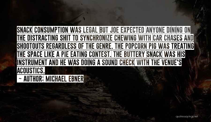 Michael Ebner Quotes: Snack Consumption Was Legal But Joe Expected Anyone Dining On The Distracting Shit To Synchronize Chewing With Car Chases And