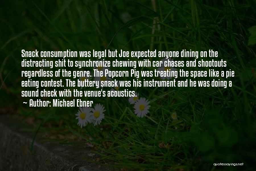 Michael Ebner Quotes: Snack Consumption Was Legal But Joe Expected Anyone Dining On The Distracting Shit To Synchronize Chewing With Car Chases And