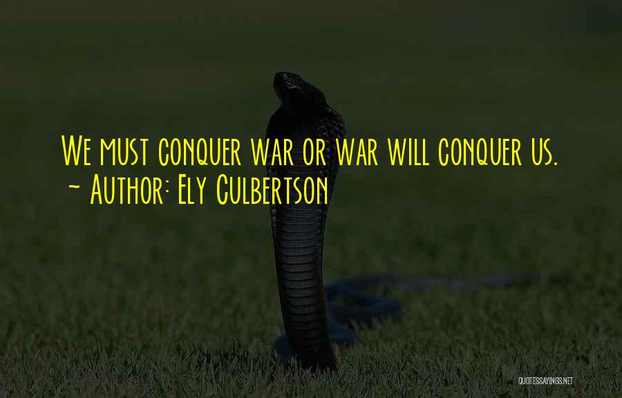 Ely Culbertson Quotes: We Must Conquer War Or War Will Conquer Us.
