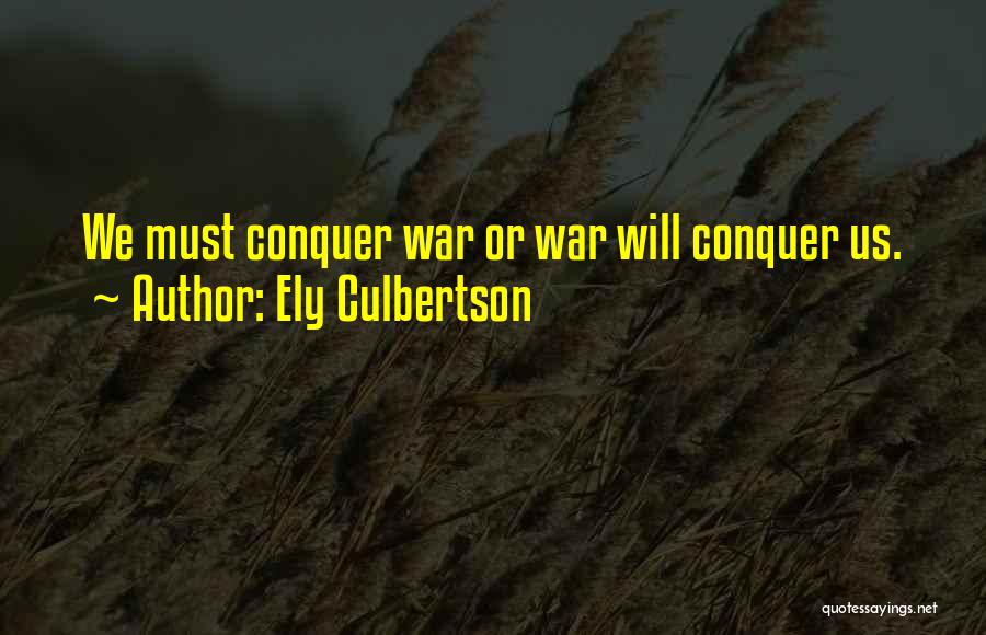 Ely Culbertson Quotes: We Must Conquer War Or War Will Conquer Us.