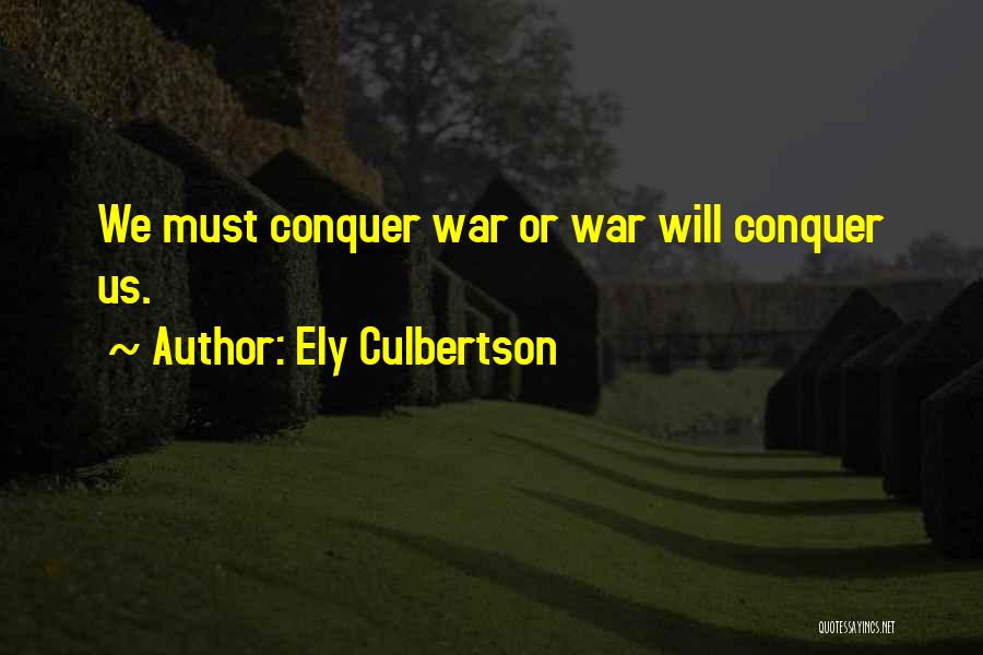 Ely Culbertson Quotes: We Must Conquer War Or War Will Conquer Us.