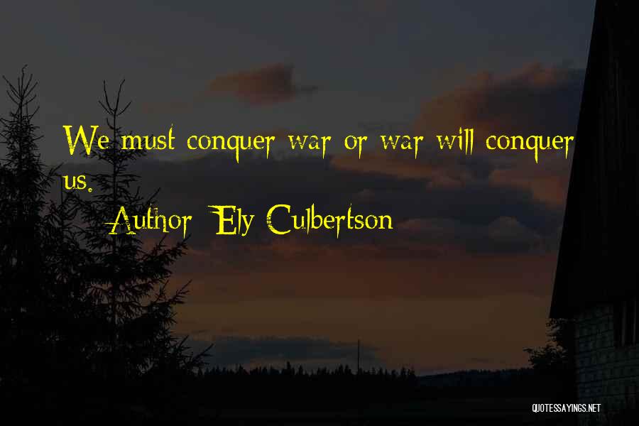 Ely Culbertson Quotes: We Must Conquer War Or War Will Conquer Us.