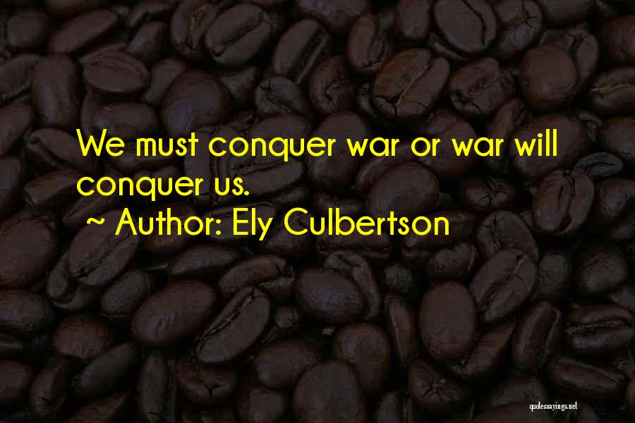 Ely Culbertson Quotes: We Must Conquer War Or War Will Conquer Us.