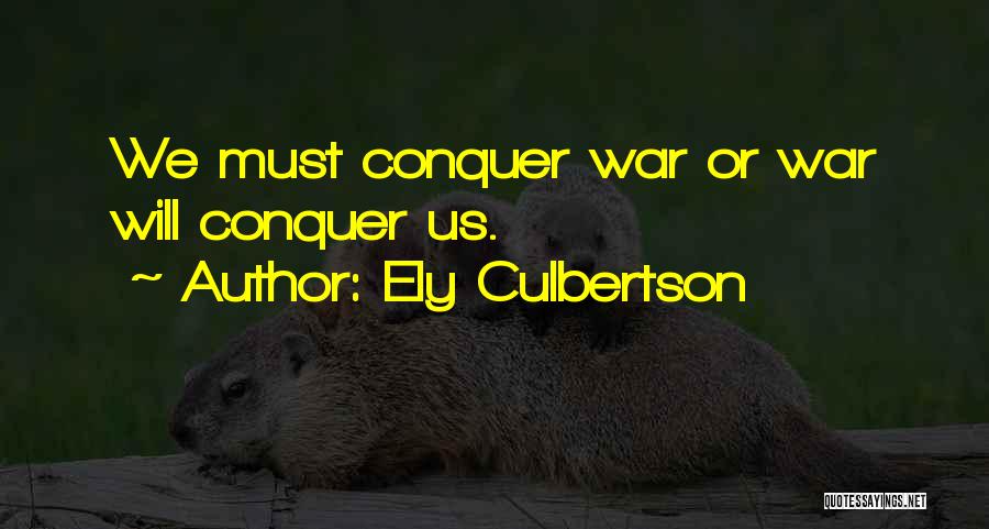 Ely Culbertson Quotes: We Must Conquer War Or War Will Conquer Us.