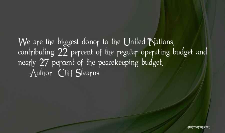 Cliff Stearns Quotes: We Are The Biggest Donor To The United Nations, Contributing 22 Percent Of The Regular Operating Budget And Nearly 27