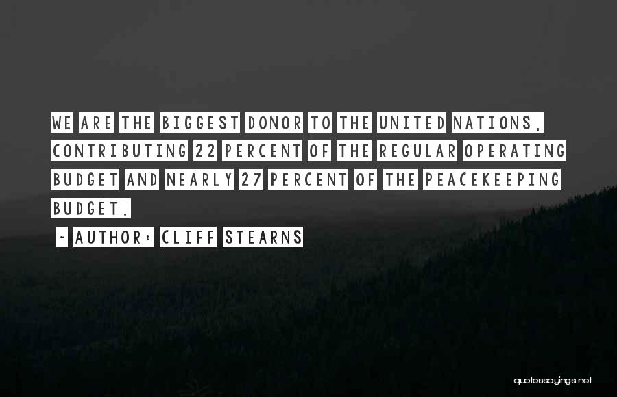 Cliff Stearns Quotes: We Are The Biggest Donor To The United Nations, Contributing 22 Percent Of The Regular Operating Budget And Nearly 27