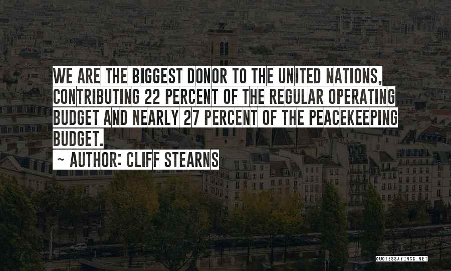Cliff Stearns Quotes: We Are The Biggest Donor To The United Nations, Contributing 22 Percent Of The Regular Operating Budget And Nearly 27