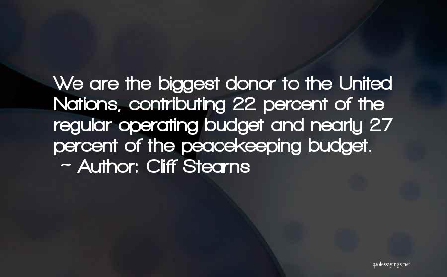 Cliff Stearns Quotes: We Are The Biggest Donor To The United Nations, Contributing 22 Percent Of The Regular Operating Budget And Nearly 27