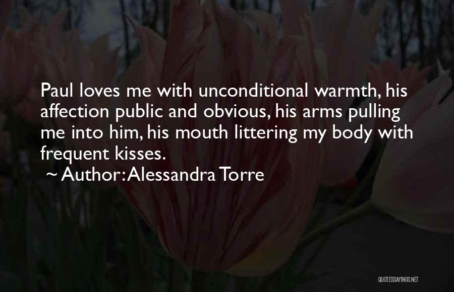 Alessandra Torre Quotes: Paul Loves Me With Unconditional Warmth, His Affection Public And Obvious, His Arms Pulling Me Into Him, His Mouth Littering