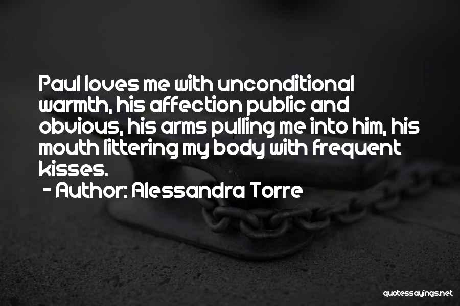 Alessandra Torre Quotes: Paul Loves Me With Unconditional Warmth, His Affection Public And Obvious, His Arms Pulling Me Into Him, His Mouth Littering