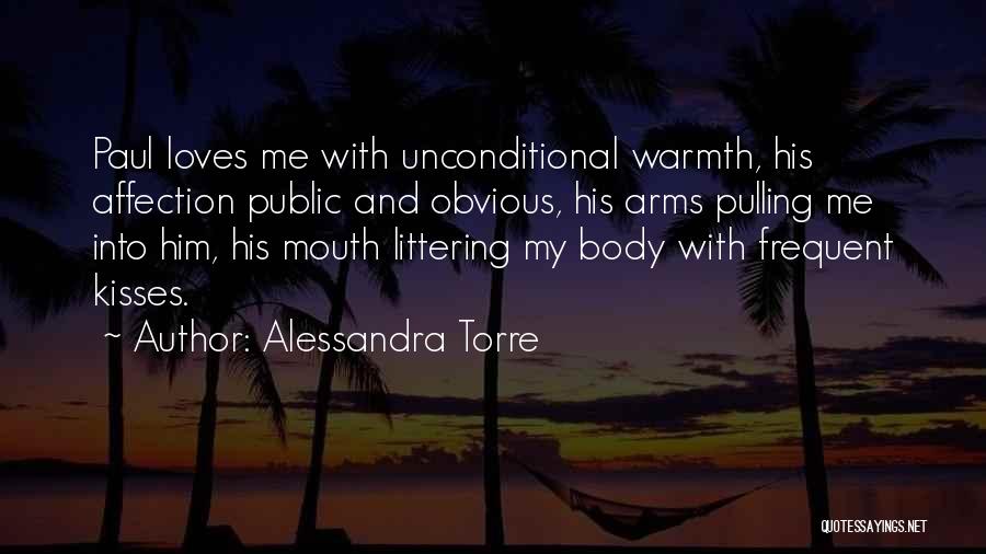 Alessandra Torre Quotes: Paul Loves Me With Unconditional Warmth, His Affection Public And Obvious, His Arms Pulling Me Into Him, His Mouth Littering
