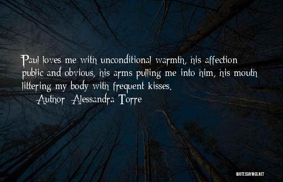 Alessandra Torre Quotes: Paul Loves Me With Unconditional Warmth, His Affection Public And Obvious, His Arms Pulling Me Into Him, His Mouth Littering