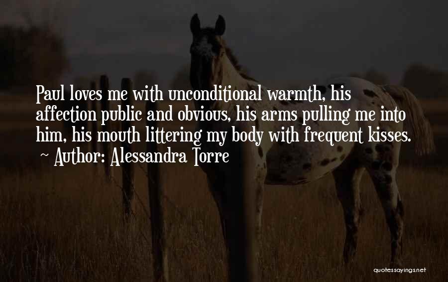 Alessandra Torre Quotes: Paul Loves Me With Unconditional Warmth, His Affection Public And Obvious, His Arms Pulling Me Into Him, His Mouth Littering