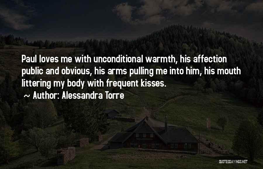 Alessandra Torre Quotes: Paul Loves Me With Unconditional Warmth, His Affection Public And Obvious, His Arms Pulling Me Into Him, His Mouth Littering