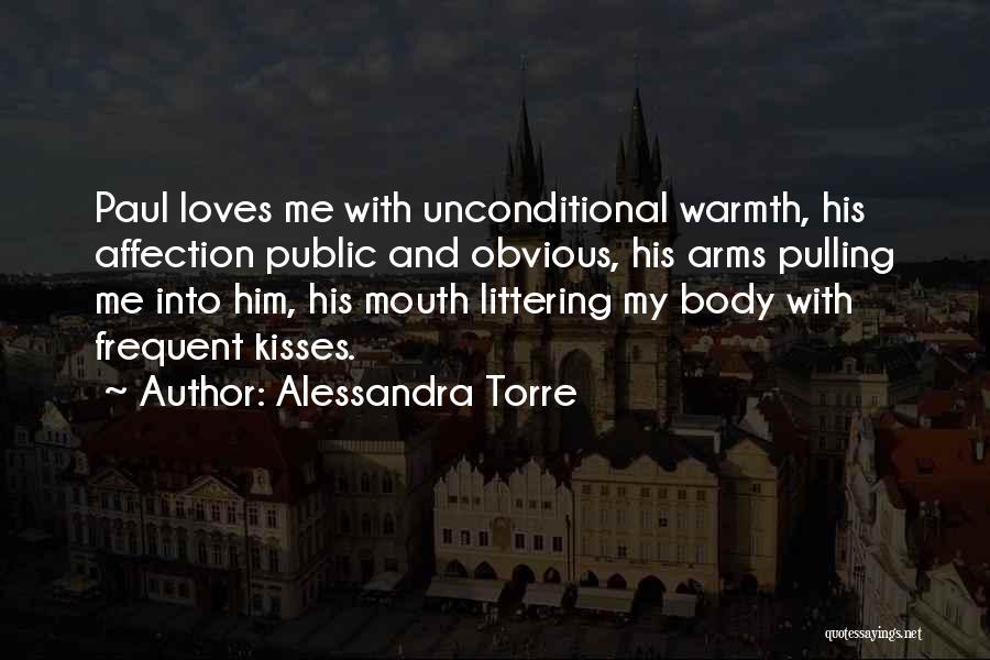 Alessandra Torre Quotes: Paul Loves Me With Unconditional Warmth, His Affection Public And Obvious, His Arms Pulling Me Into Him, His Mouth Littering